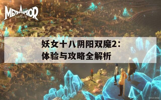 妖女十八阴阳双魔2：体验与攻略全解析  第1张
