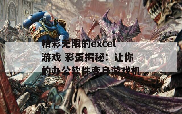 精彩无限的excel游戏 彩蛋揭秘：让你的办公软件变身游戏机