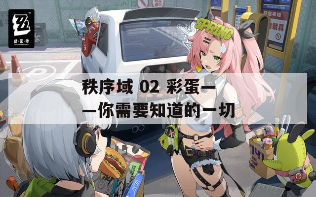 秩序域 02 彩蛋——你需要知道的一切  第1张