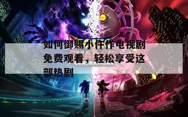 如何御赐小仵作电视剧免费观看，轻松享受这部热剧  第1张