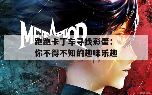 跑跑卡丁车寻找彩蛋：你不得不知的趣味乐趣