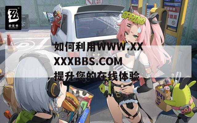 如何利用WWW.XXXXXBBS.COM提升您的在线体验  第1张