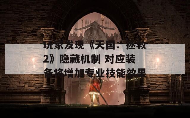 玩家发现《天国：拯救2》隐藏机制 对应装备将增加专业技能效果  第1张