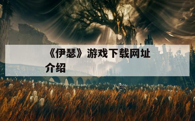 《伊瑟》游戏下载网址介绍