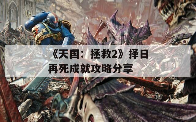《天国：拯救2》择日再死成就攻略分享
