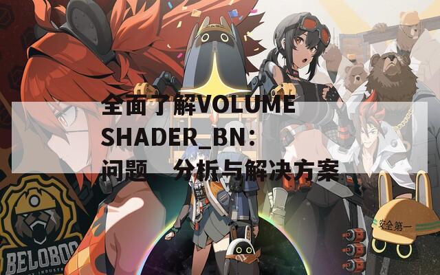 全面了解VOLUMESHADER_BN：问题、分析与解决方案