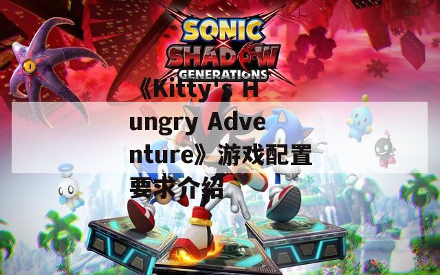 《Kitty's Hungry Adventure》游戏配置要求介绍