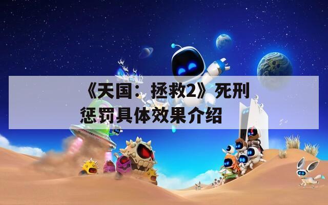 《天国：拯救2》死刑惩罚具体效果介绍
