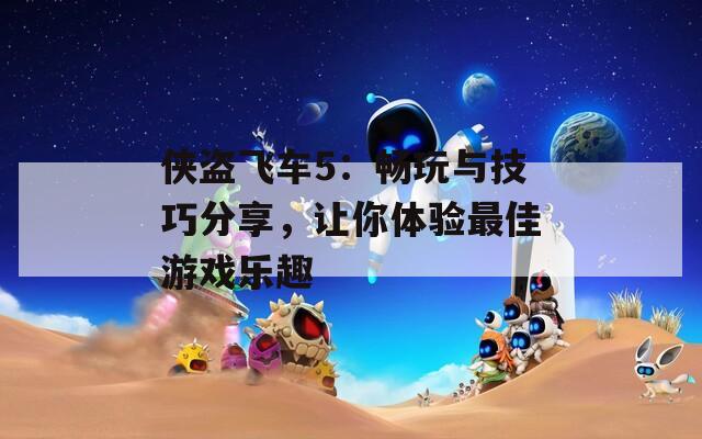 侠盗飞车5：畅玩与技巧分享，让你体验最佳游戏乐趣  第1张