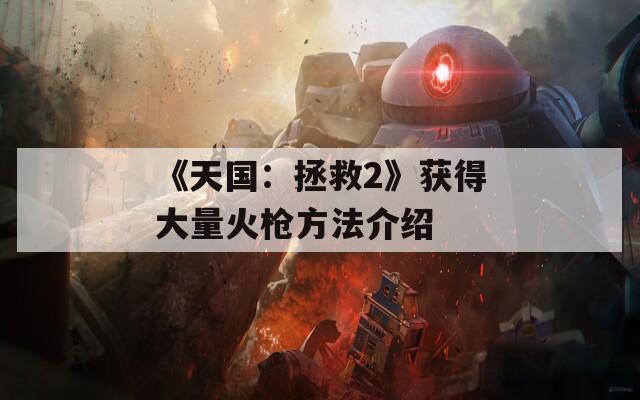 《天国：拯救2》获得大量火枪方法介绍