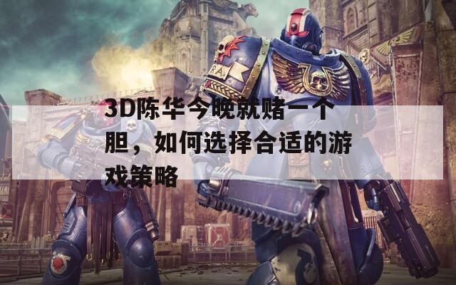 3D陈华今晚就赌一个胆，如何选择合适的游戏策略