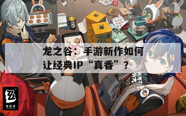龙之谷：手游新作如何让经典IP“真香”？