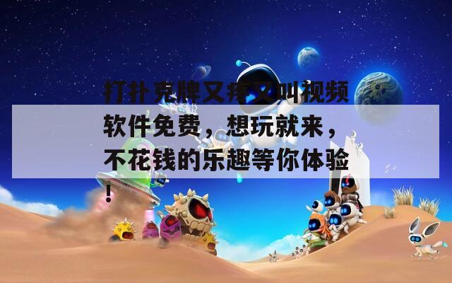打扑克牌又疼又叫视频软件免费，想玩就来，不花钱的乐趣等你体验！  第1张