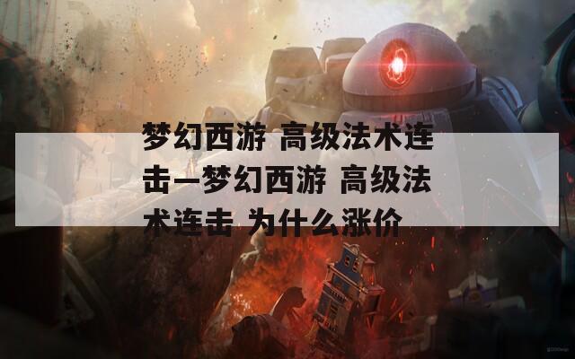 梦幻西游 高级法术连击—梦幻西游 高级法术连击 为什么涨价