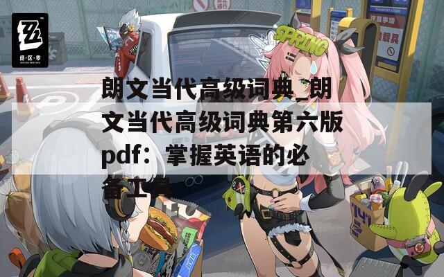 朗文当代高级词典_朗文当代高级词典第六版pdf：掌握英语的必备工具