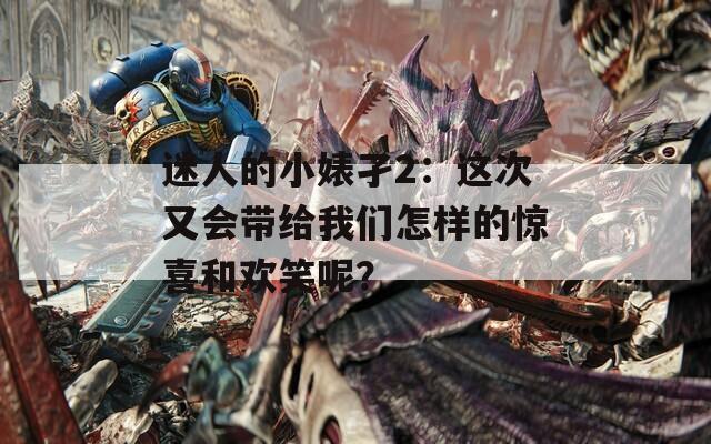 迷人的小婊孑2：这次又会带给我们怎样的惊喜和欢笑呢？  第1张