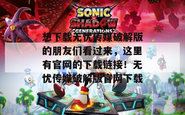 想下载无忧传媒破解版的朋友们看过来，这里有官网的下载链接！无忧传媒破解版官网下载
