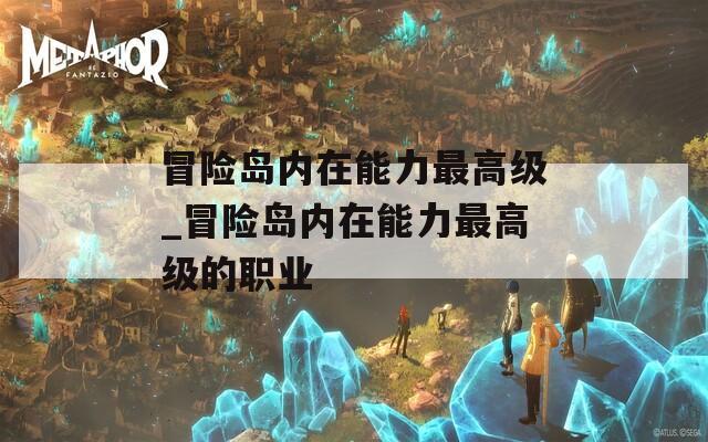 冒险岛内在能力最高级_冒险岛内在能力最高级的职业  第1张