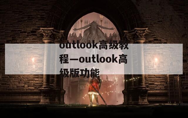 outlook高级教程—outlook高级版功能