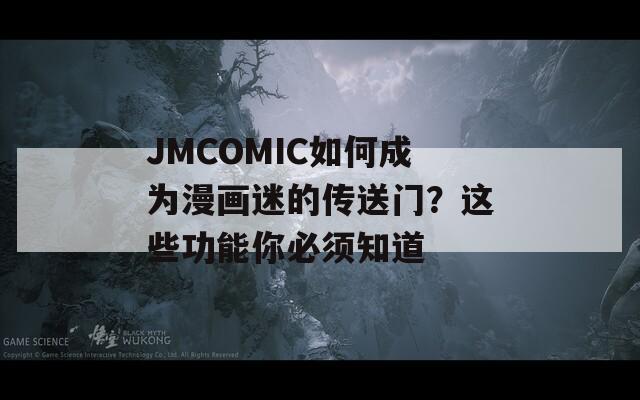 JMCOMIC如何成为漫画迷的传送门？这些功能你必须知道
