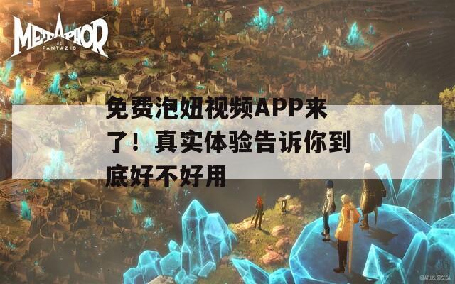 免费泡妞视频APP来了！真实体验告诉你到底好不好用