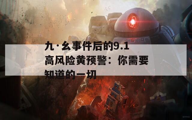 九·幺事件后的9.1高风险黄预警：你需要知道的一切