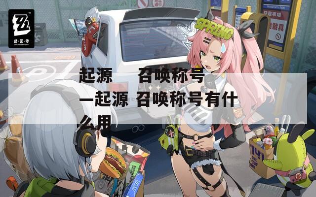 起源    召唤称号—起源 召唤称号有什么用