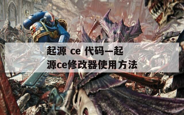 起源 ce 代码—起源ce修改器使用方法