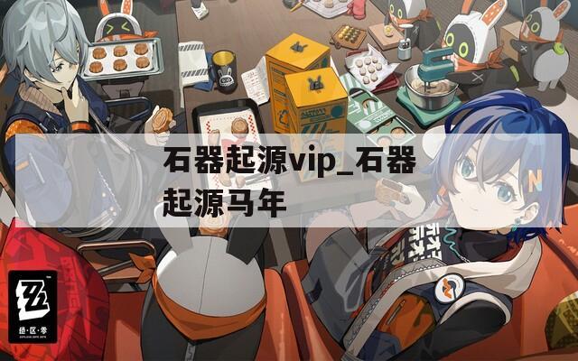 石器起源vip_石器起源马年