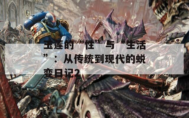 玉莲的“性”与“生活”：从传统到现代的蜕变日记2