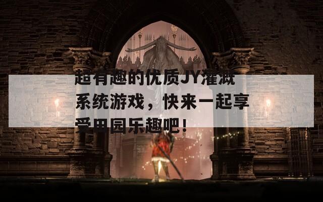 超有趣的优质JY灌溉系统游戏，快来一起享受田园乐趣吧！