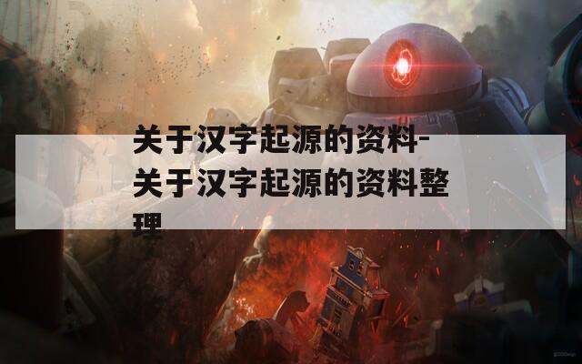 关于汉字起源的资料-关于汉字起源的资料整理