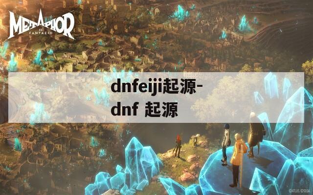 dnfeiji起源-dnf 起源  第1张
