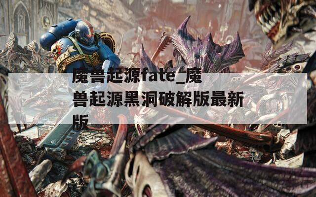魔兽起源fate_魔兽起源黑洞破解版最新版