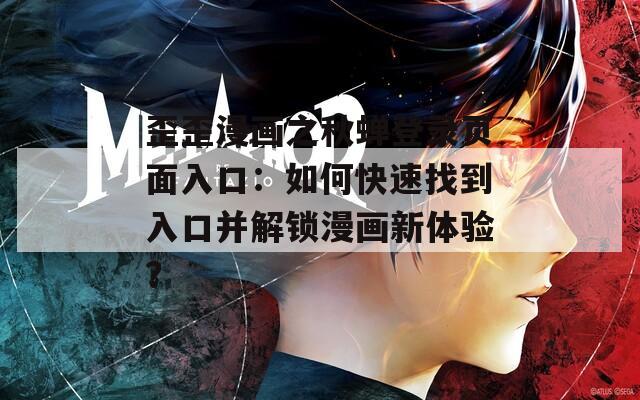 歪歪漫画之秋蝉登录页面入口：如何快速找到入口并解锁漫画新体验？