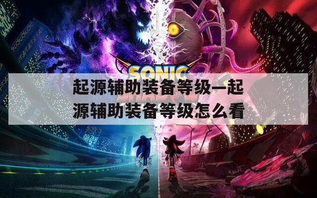 起源辅助装备等级—起源辅助装备等级怎么看