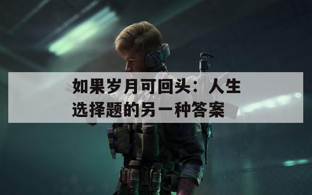如果岁月可回头：人生选择题的另一种答案