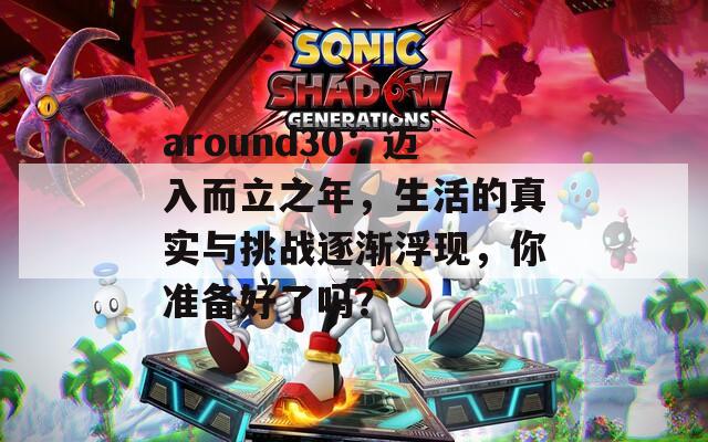 around30：迈入而立之年，生活的真实与挑战逐渐浮现，你准备好了吗？