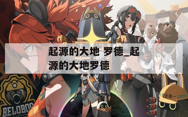 起源的大地 罗德_起源的大地罗德