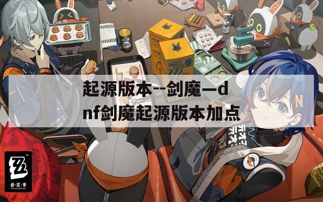起源版本--剑魔—dnf剑魔起源版本加点