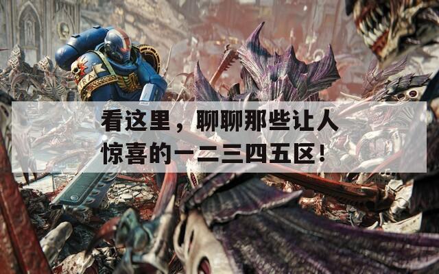 看这里，聊聊那些让人惊喜的一二三四五区！