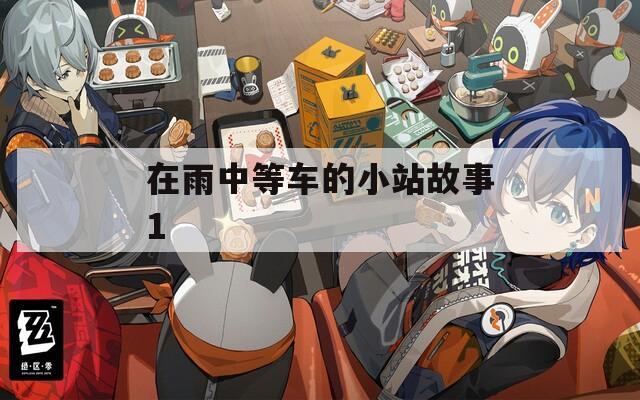 在雨中等车的小站故事1