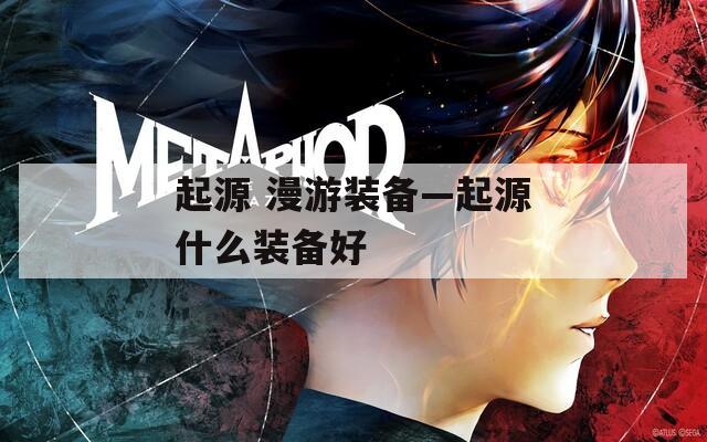起源 漫游装备—起源什么装备好  第1张