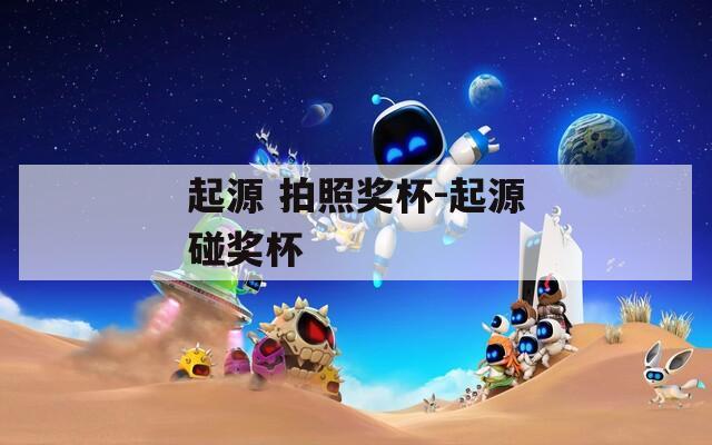 起源 拍照奖杯-起源碰奖杯