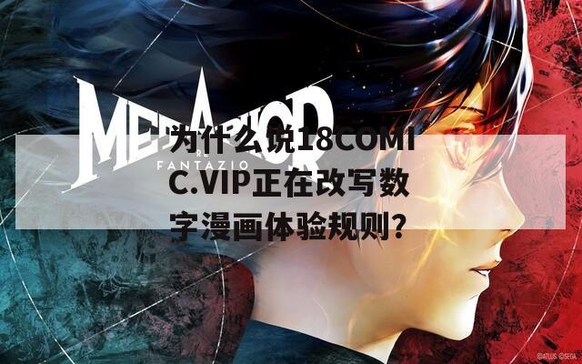为什么说18COMIC.VIP正在改写数字漫画体验规则？
