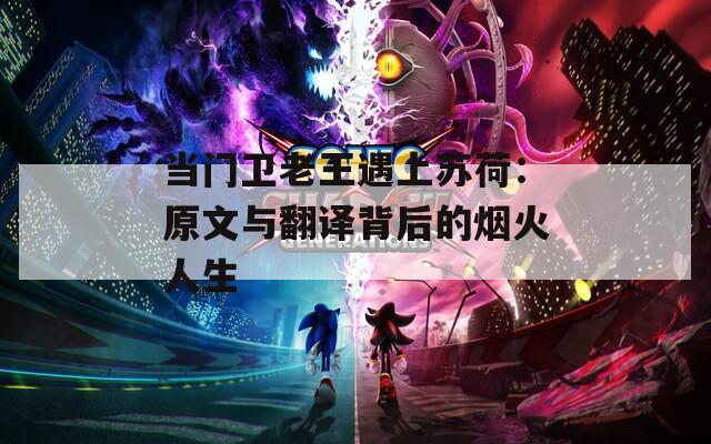 当门卫老王遇上苏荷：原文与翻译背后的烟火人生