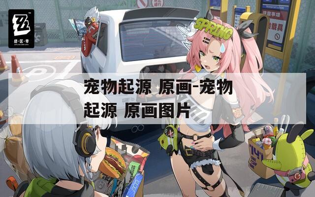 宠物起源 原画-宠物起源 原画图片