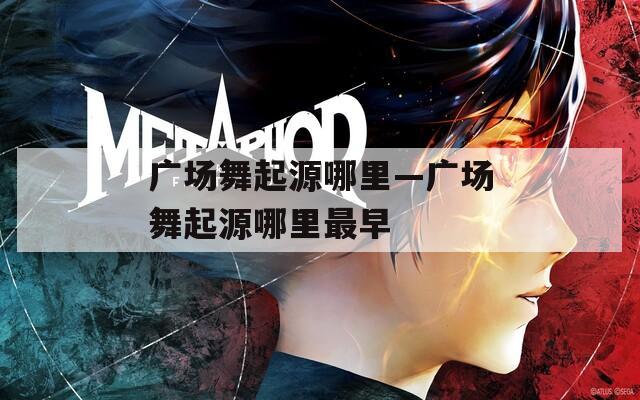 广场舞起源哪里—广场舞起源哪里最早