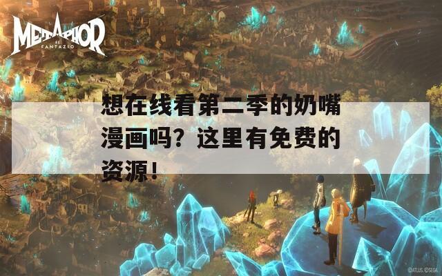 想在线看第二季的奶嘴漫画吗？这里有免费的资源！  第1张
