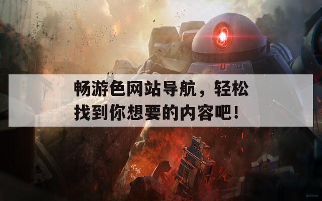 畅游色网站导航，轻松找到你想要的内容吧！